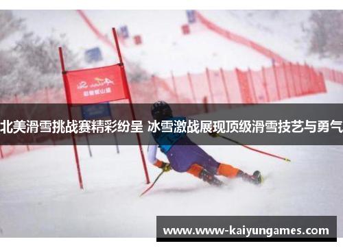 北美滑雪挑战赛精彩纷呈 冰雪激战展现顶级滑雪技艺与勇气