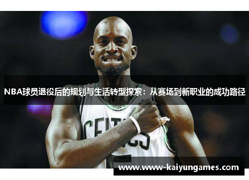 NBA球员退役后的规划与生活转型探索：从赛场到新职业的成功路径