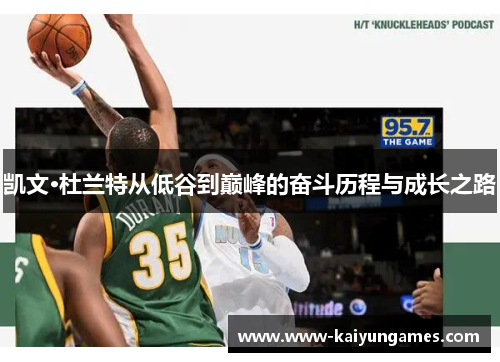 凯文·杜兰特从低谷到巅峰的奋斗历程与成长之路