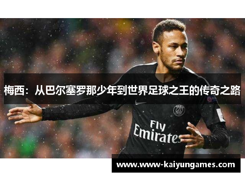 梅西：从巴尔塞罗那少年到世界足球之王的传奇之路