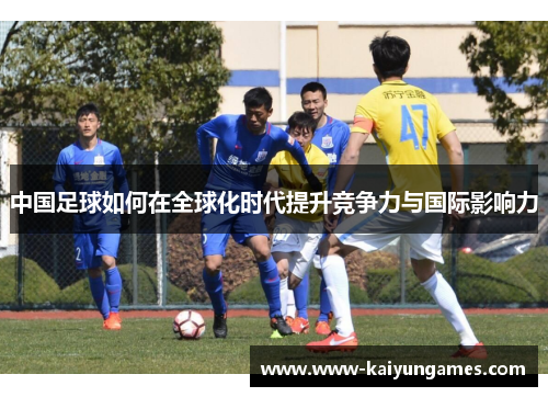 中国足球如何在全球化时代提升竞争力与国际影响力