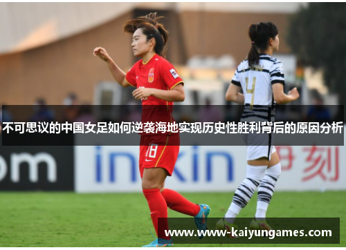 不可思议的中国女足如何逆袭海地实现历史性胜利背后的原因分析