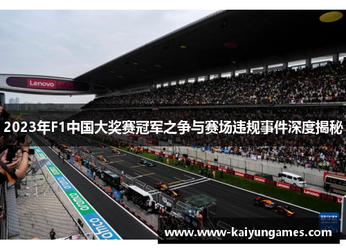 2023年F1中国大奖赛冠军之争与赛场违规事件深度揭秘