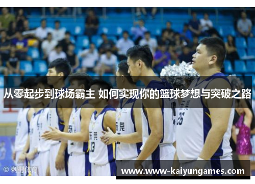 从零起步到球场霸主 如何实现你的篮球梦想与突破之路