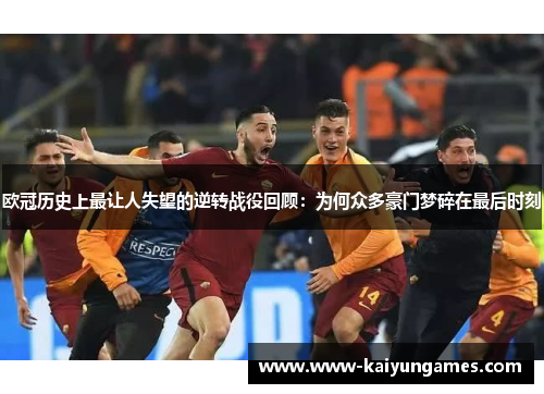 欧冠历史上最让人失望的逆转战役回顾：为何众多豪门梦碎在最后时刻