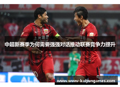 中超新赛季为何需要强强对话推动联赛竞争力提升