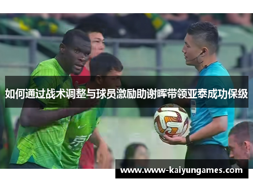 如何通过战术调整与球员激励助谢晖带领亚泰成功保级