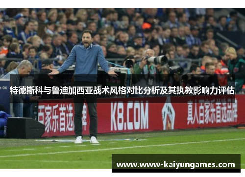 特德斯科与鲁迪加西亚战术风格对比分析及其执教影响力评估