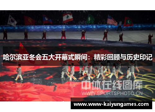 哈尔滨亚冬会五大开幕式瞬间：精彩回顾与历史印记