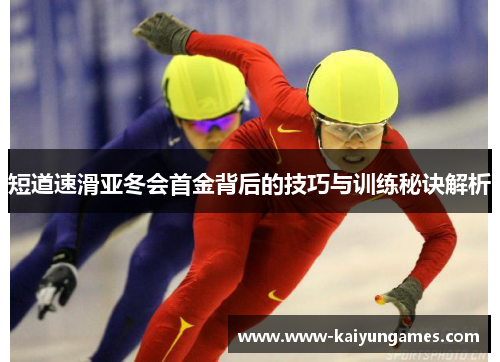 短道速滑亚冬会首金背后的技巧与训练秘诀解析