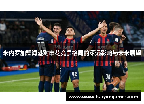 米内罗加盟海港对申花竞争格局的深远影响与未来展望