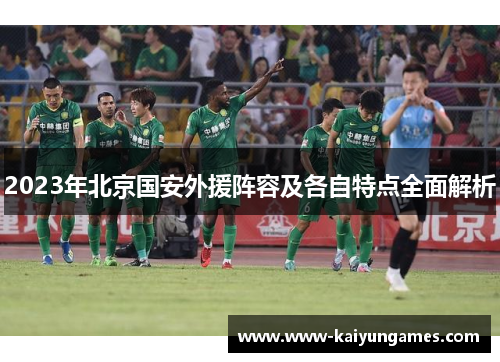 2023年北京国安外援阵容及各自特点全面解析