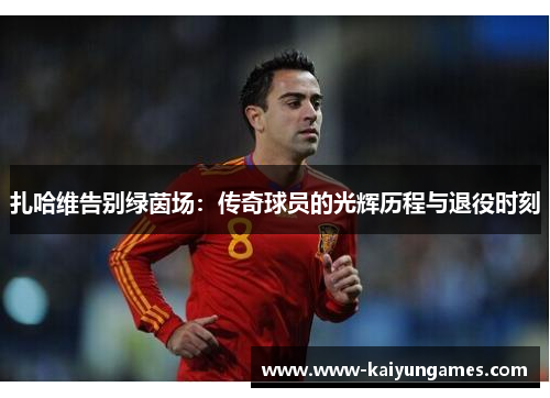 扎哈维告别绿茵场：传奇球员的光辉历程与退役时刻