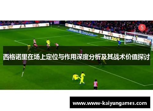 西格诺里在场上定位与作用深度分析及其战术价值探讨
