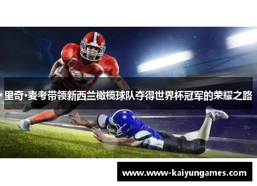 里奇·麦考带领新西兰橄榄球队夺得世界杯冠军的荣耀之路 里奇·麦考带领新西兰橄榄球队夺得世界杯冠军的荣耀之路