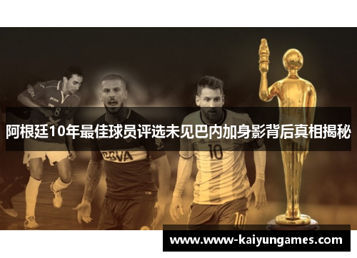 阿根廷10年最佳球员评选未见巴内加身影背后真相揭秘