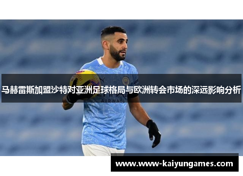 马赫雷斯加盟沙特对亚洲足球格局与欧洲转会市场的深远影响分析