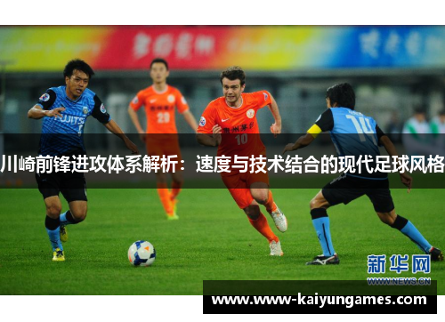 川崎前锋进攻体系解析:速度与技术结合的现代足球风格 川崎前锋进攻体系解析:速度与技术结合的现代足球风格