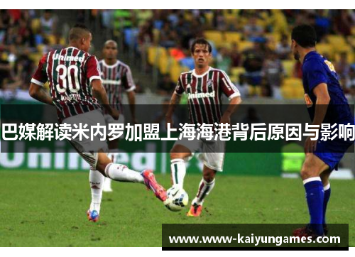 巴媒解读米内罗加盟上海海港背后原因与影响 巴媒解读米内罗加盟上海海港背后原因与影响