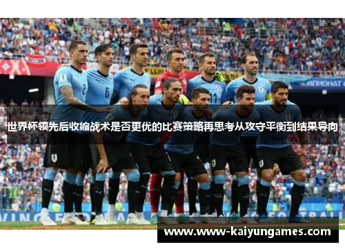 世界杯领先后收缩战术是否更优的比赛策略再思考从攻守平衡到结果导向