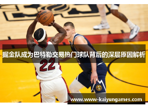 掘金队成为巴特勒交易热门球队背后的深层原因解析